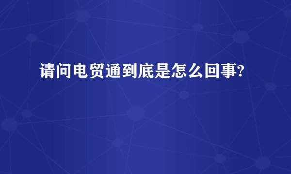 请问电贸通到底是怎么回事?