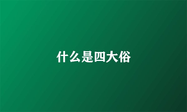 什么是四大俗