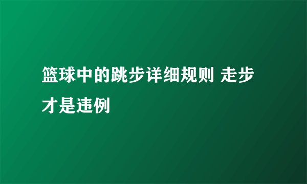 篮球中的跳步详细规则 走步才是违例