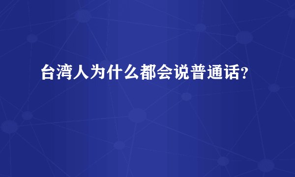 台湾人为什么都会说普通话?