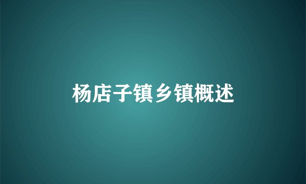 杨店子镇乡镇概述