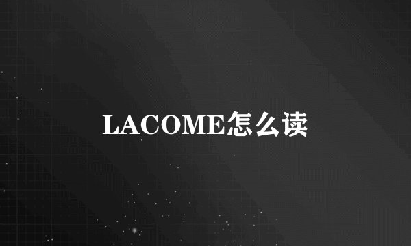 LACOME怎么读