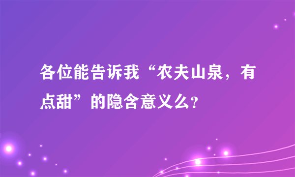 各位能告诉我“农夫山泉,有点甜”的隐含意义么?