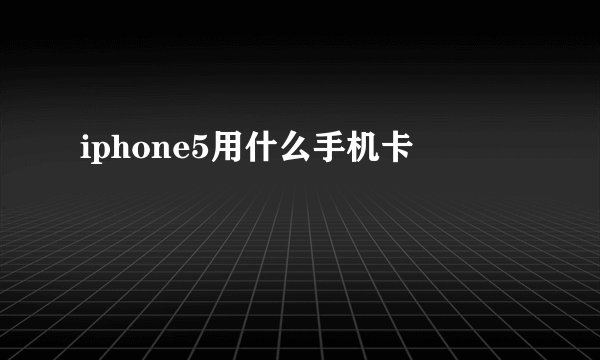 iphone5用什么手机卡