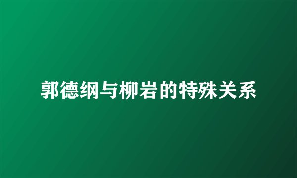 郭德纲与柳岩的特殊关系