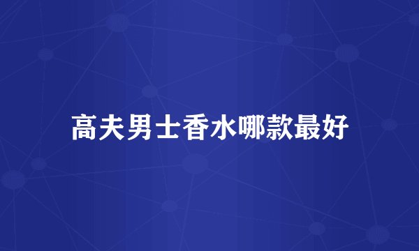 高夫男士香水哪款最好