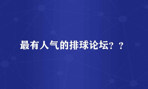 最有人气的排球论坛？？