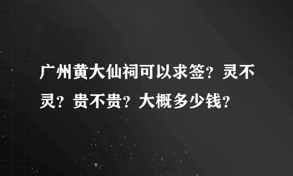 广州黄大仙祠可以求签？灵不灵？贵不贵？大概多少钱？