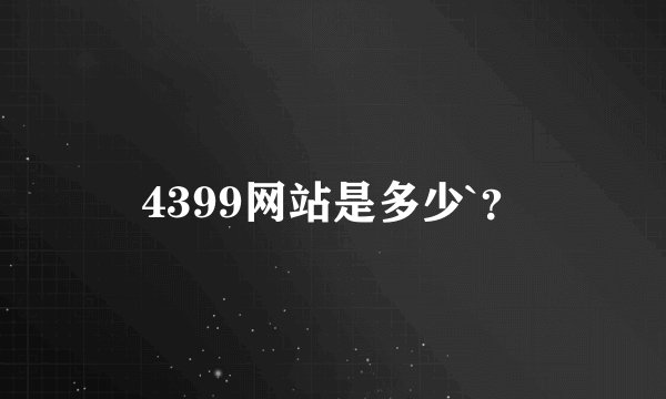 4399网站是多少`？