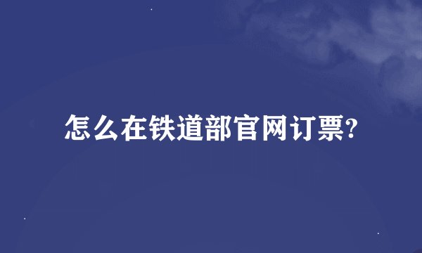 怎么在铁道部官网订票?