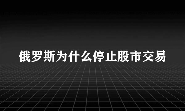 俄罗斯为什么停止股市交易