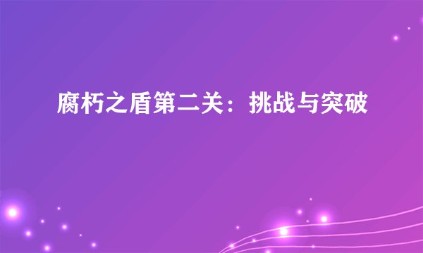 腐朽之盾第二关：挑战与突破