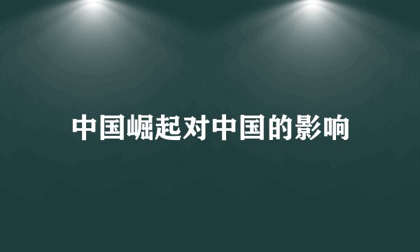 中国崛起对中国的影响
