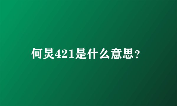 何炅421是什么意思？
