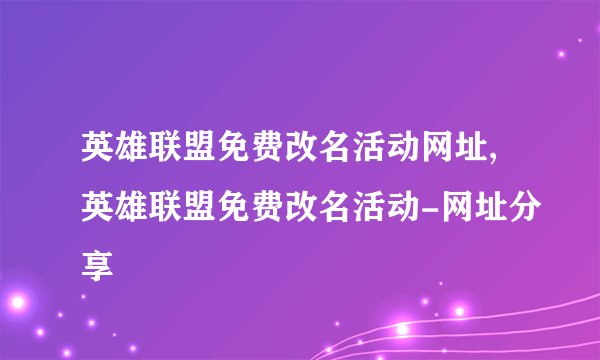 英雄联盟免费改名活动网址,英雄联盟免费改名活动-网址分享