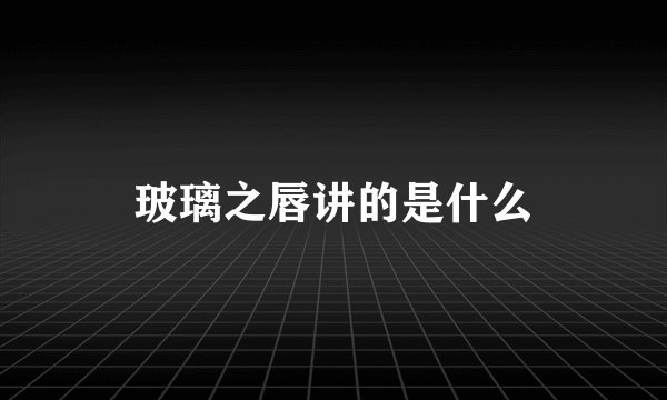 玻璃之唇讲的是什么