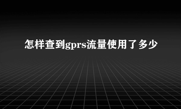怎样查到gprs流量使用了多少