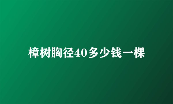 樟树胸径40多少钱一棵