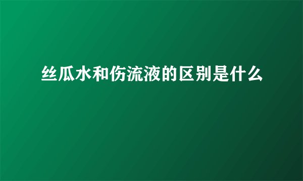 丝瓜水和伤流液的区别是什么