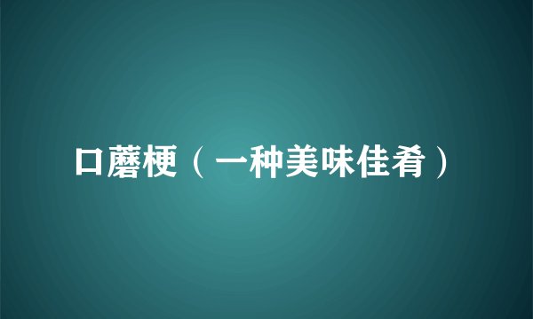 口蘑梗（一种美味佳肴）