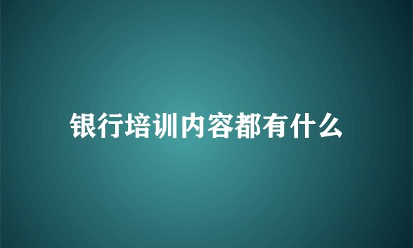 银行培训内容都有什么