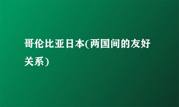 哥伦比亚日本(两国间的友好关系)