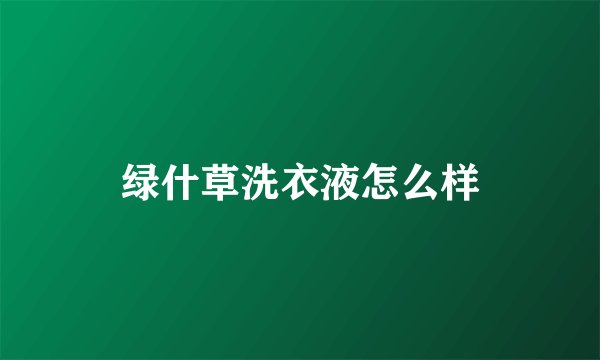绿什草洗衣液怎么样