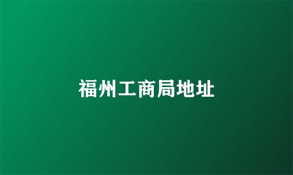 福州工商局地址