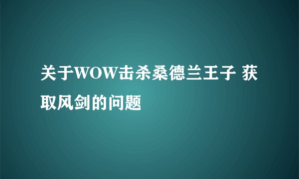 关于WOW击杀桑德兰王子 获取风剑的问题