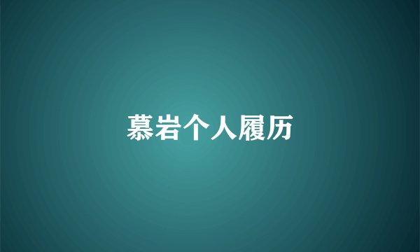 慕岩个人履历