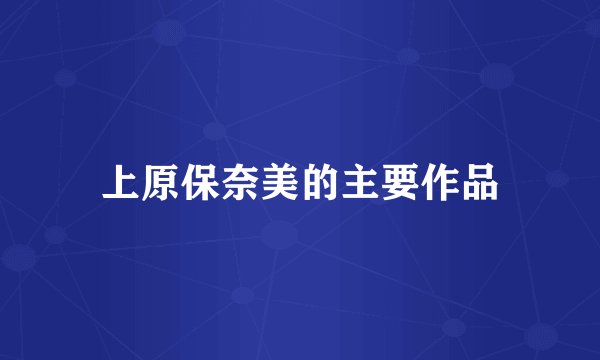 上原保奈美的主要作品