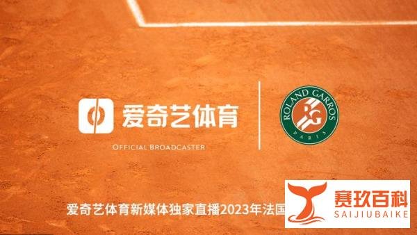 爱奇艺体育新媒体独家直播2023法国网球公开赛