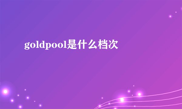 goldpool是什么档次