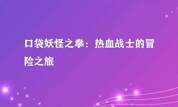 口袋妖怪之拳：热血战士的冒险之旅