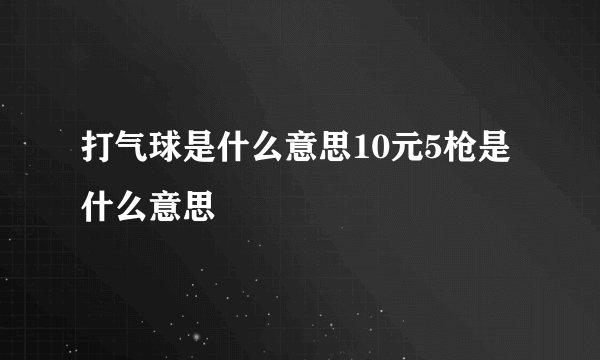 打气球是什么意思10元5枪是什么意思