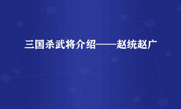 三国杀武将介绍——赵统赵广