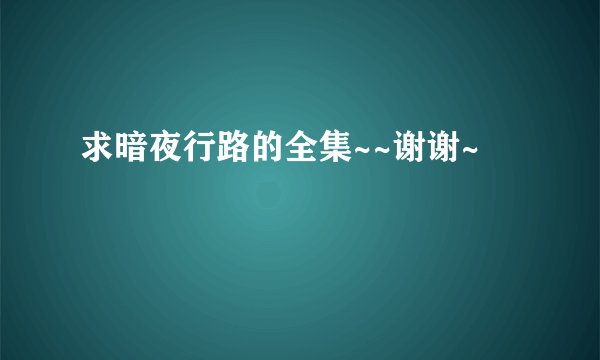 求暗夜行路的全集~~谢谢~