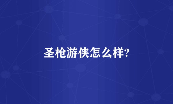 圣枪游侠怎么样?