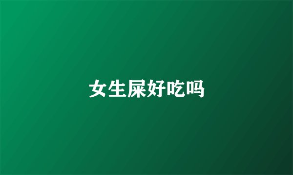 女生屎好吃吗