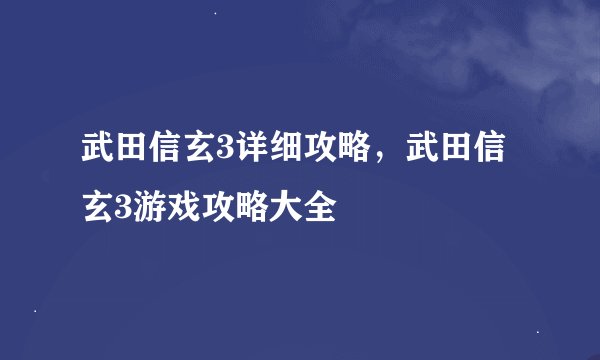 武田信玄3详细攻略，武田信玄3游戏攻略大全