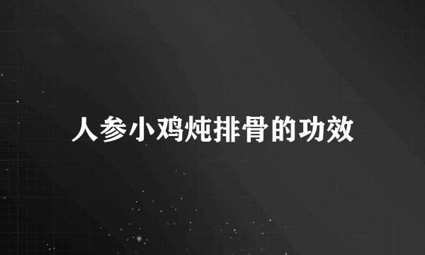 人参小鸡炖排骨的功效