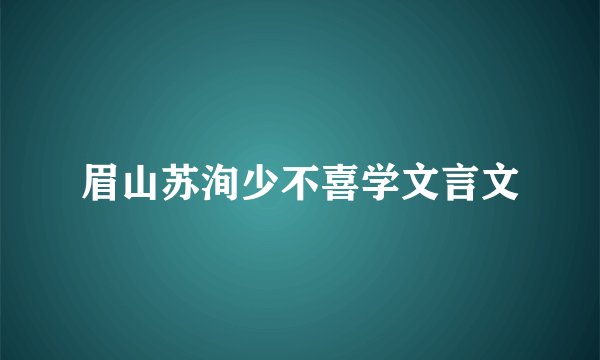 眉山苏洵少不喜学文言文