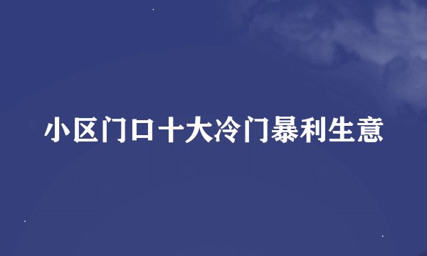 小区门口十大冷门暴利生意