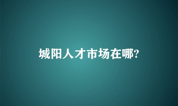 城阳人才市场在哪?