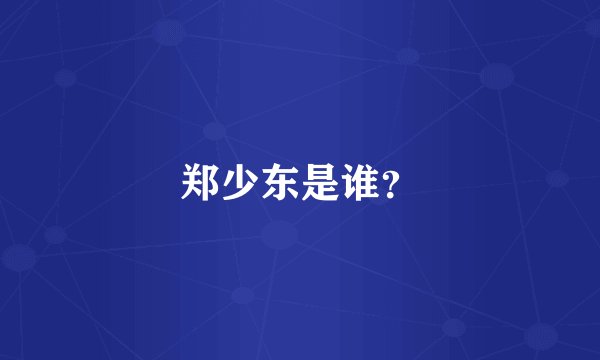 郑少东是谁？