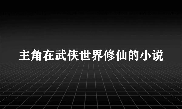 主角在武侠世界修仙的小说