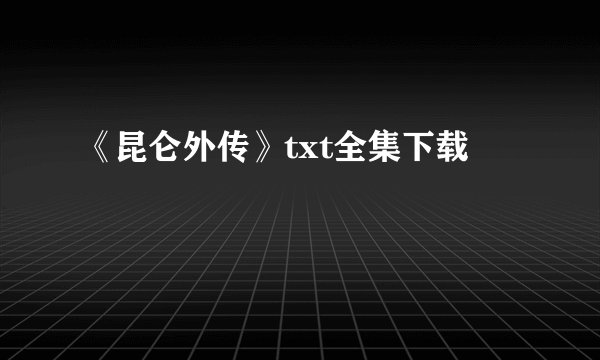 《昆仑外传》txt全集下载