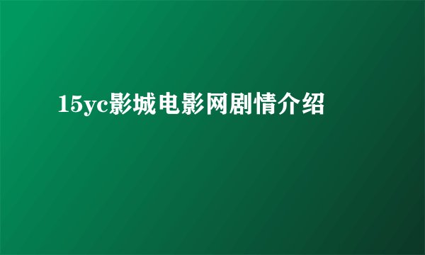 15yc影城电影网剧情介绍