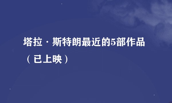 塔拉·斯特朗最近的5部作品（已上映）