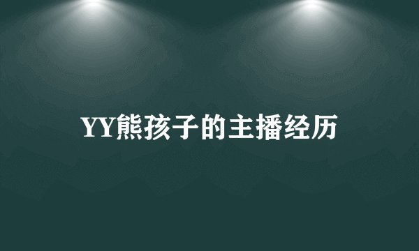 YY熊孩子的主播经历